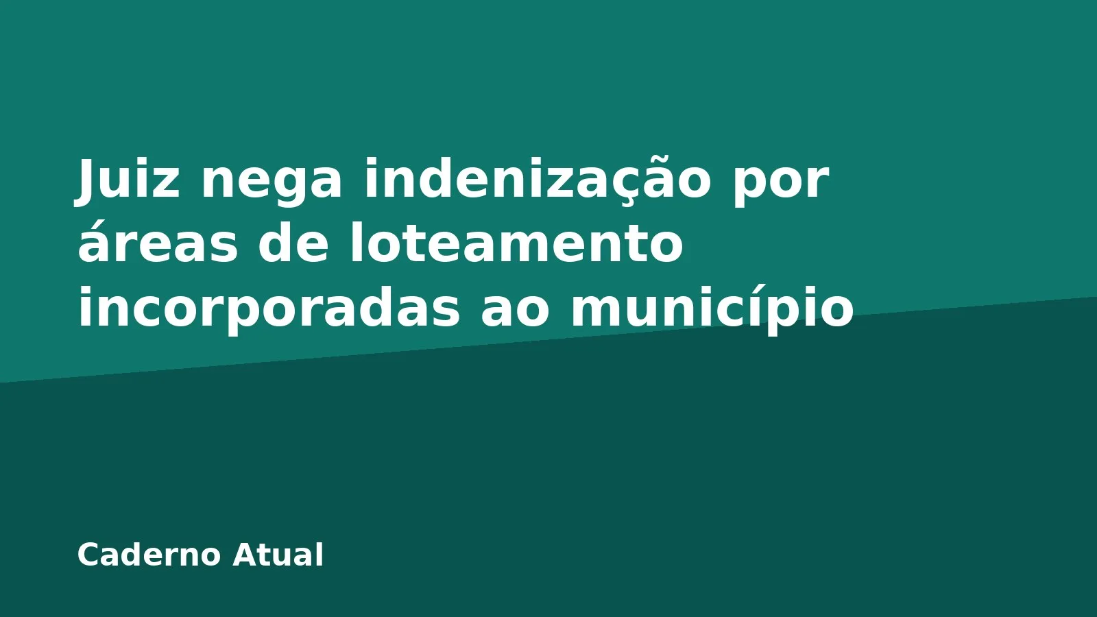Juiz nega indenização por áreas de loteamento incorporadas ao município
