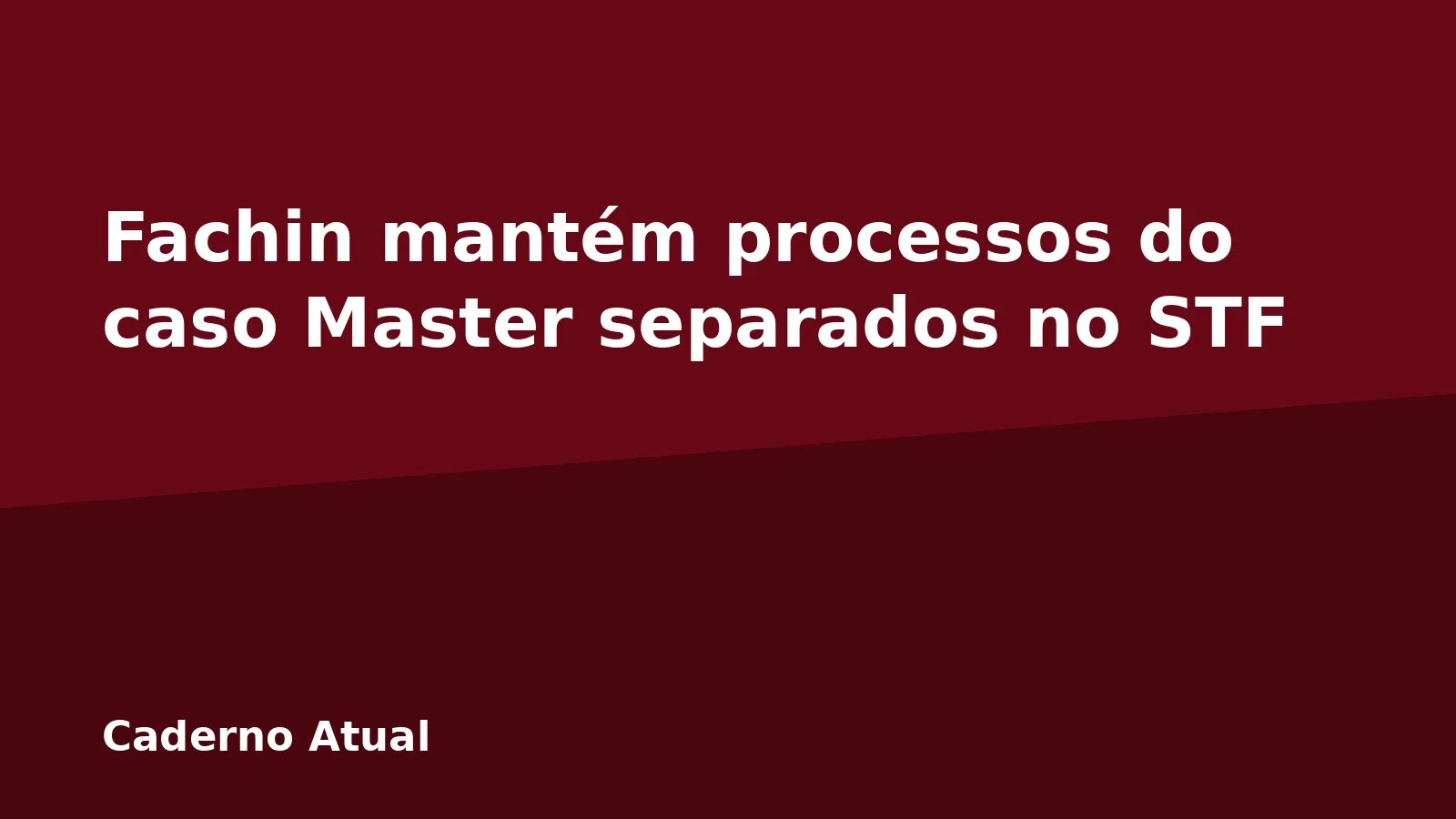 Fachin mantém processos do caso Master separados no STF