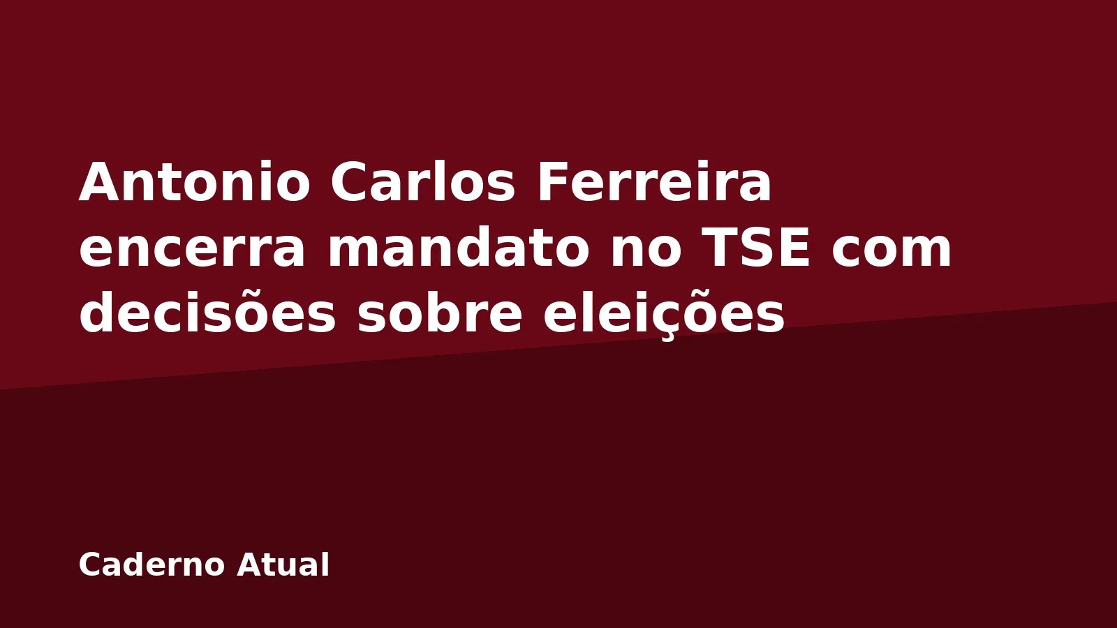 Antonio Carlos Ferreira encerra mandato no TSE com decisões sobre eleições