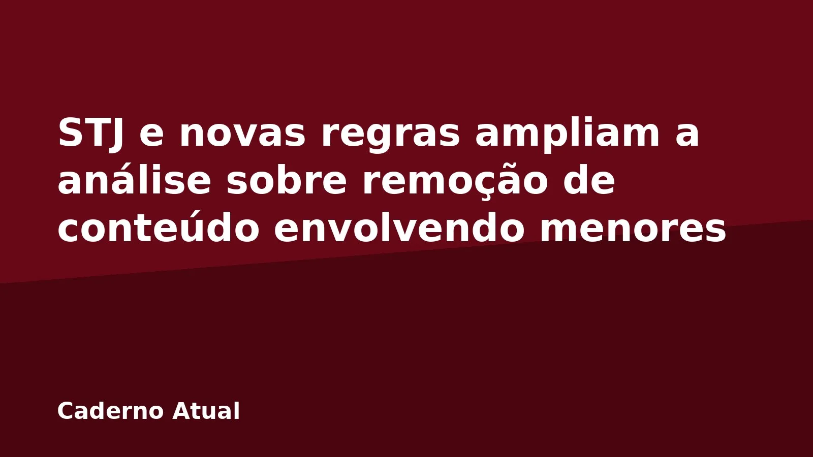 STJ e novas regras ampliam a análise sobre remoção de conteúdo envolvendo menores