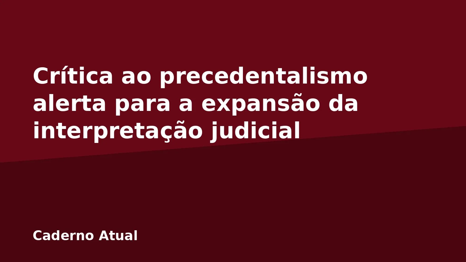 Crítica ao precedentalismo alerta para a expansão da interpretação judicial