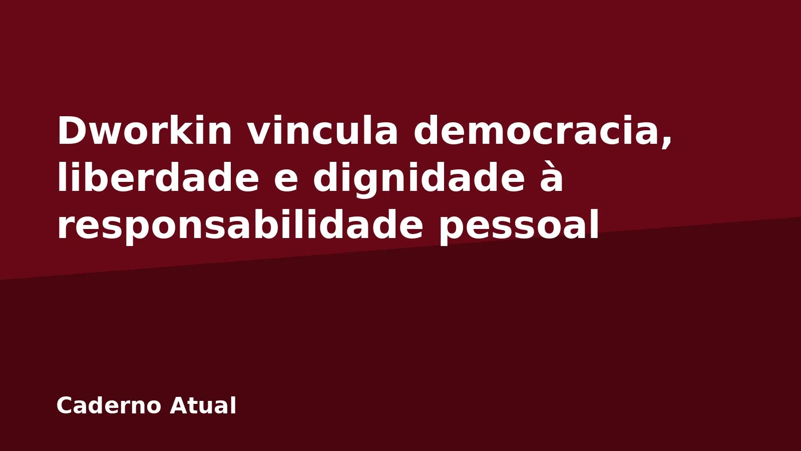 Dworkin vincula democracia, liberdade e dignidade à responsabilidade pessoal