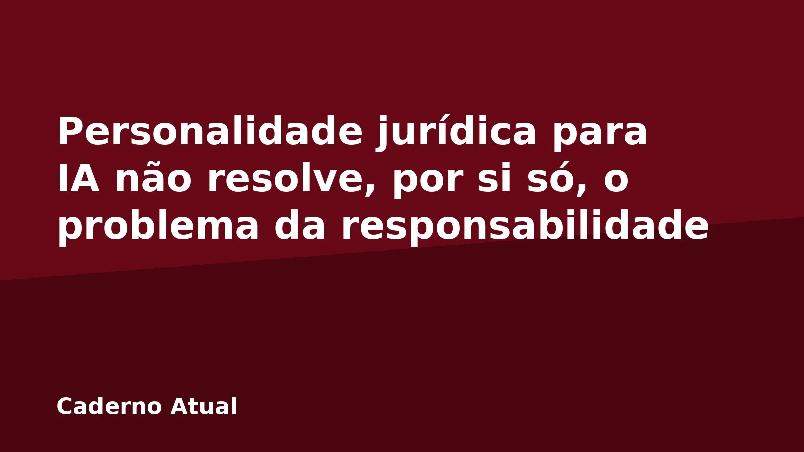 Personalidade jurídica para IA não resolve, por si só, o problema da responsabilidade