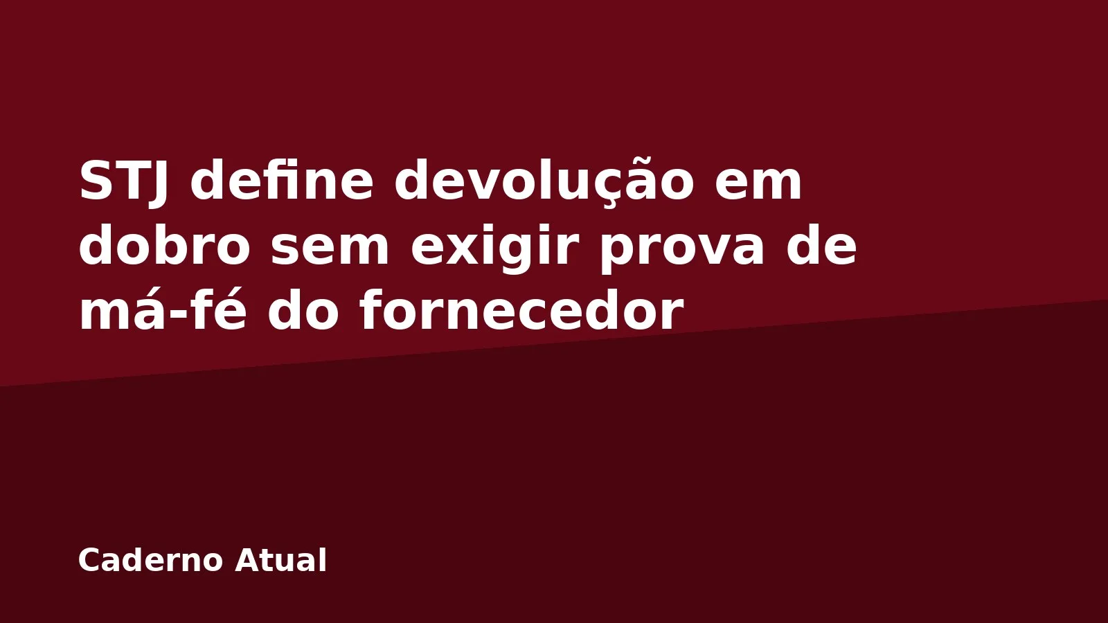 STJ define devolução em dobro sem exigir prova de má-fé do fornecedor