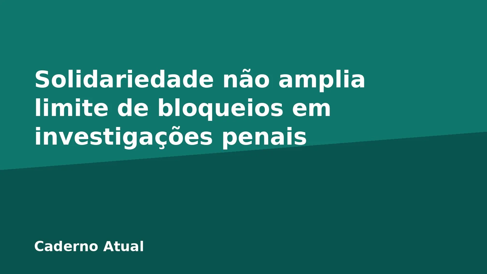 Solidariedade não amplia limite de bloqueios em investigações penais