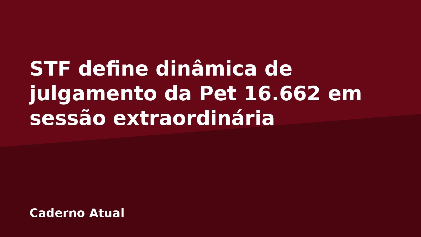 STF define dinâmica de julgamento da Pet 16.662 em sessão extraordinária
