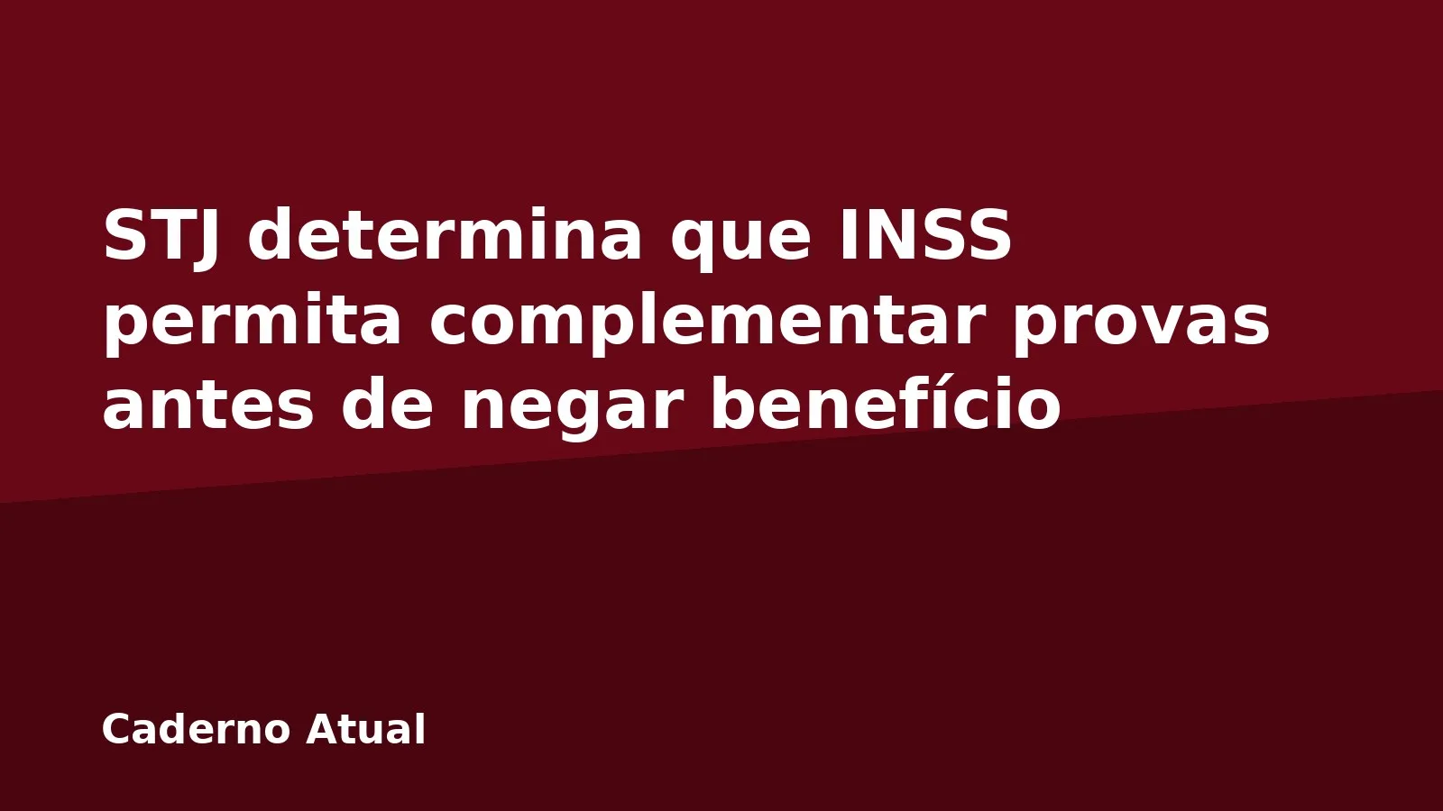 STJ determina que INSS permita complementar provas antes de negar benefício