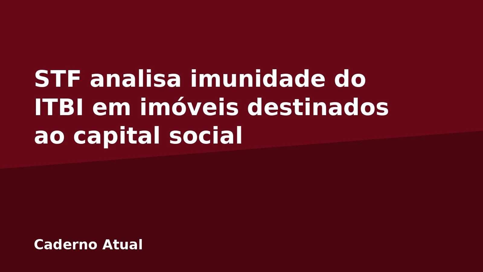 STF analisa imunidade do ITBI em imóveis destinados ao capital social