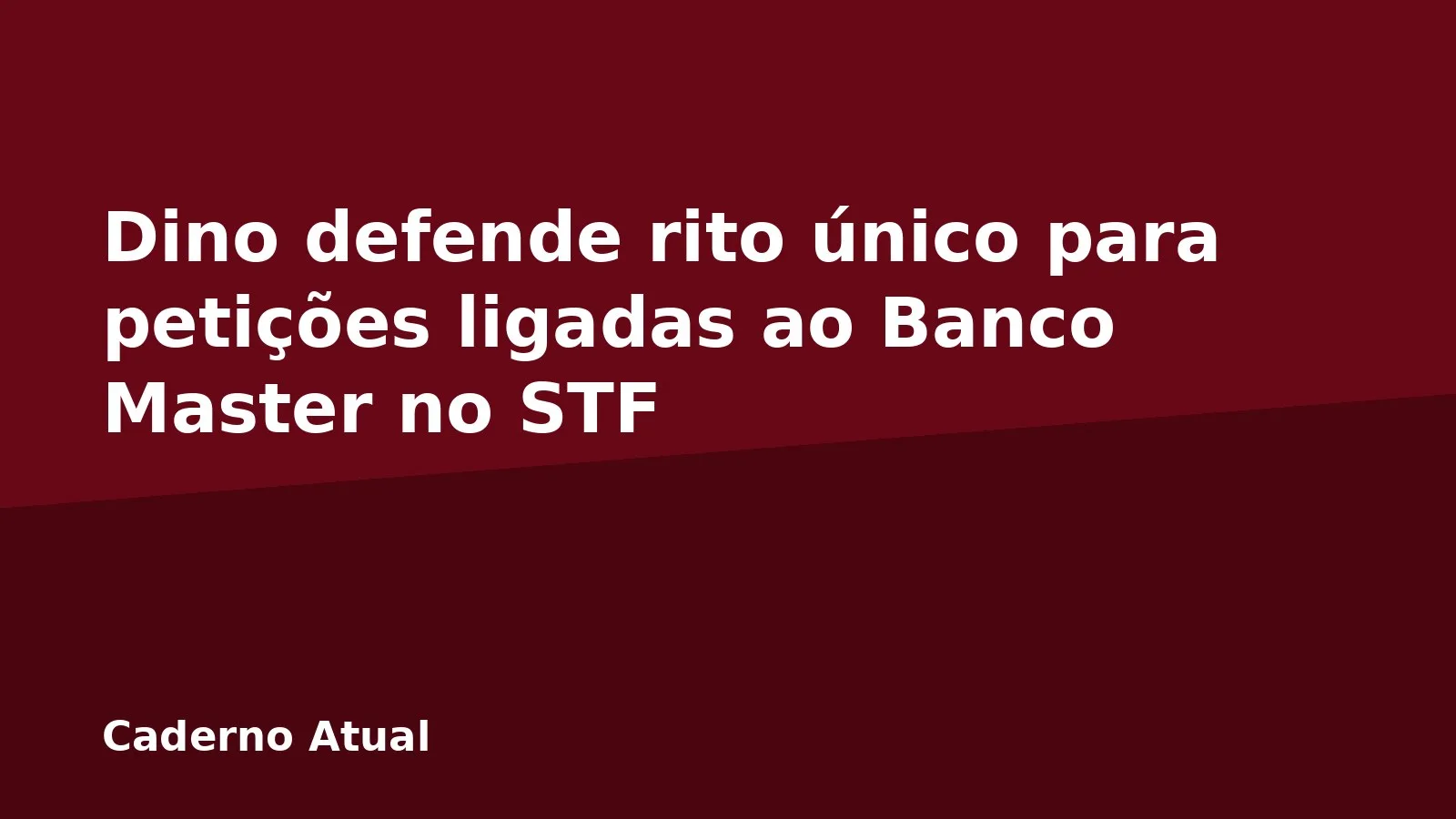 Dino defende rito único para petições ligadas ao Banco Master no STF