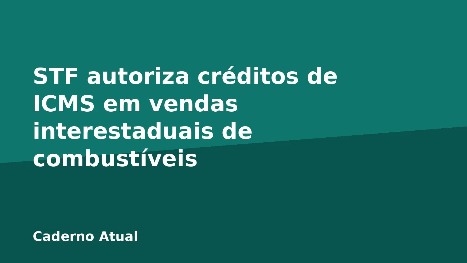 STF autoriza créditos de ICMS em vendas interestaduais de combustíveis