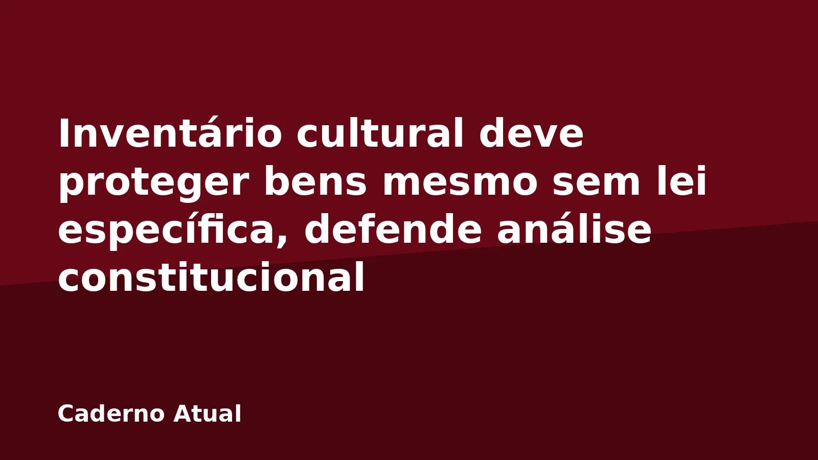 Inventário cultural deve proteger bens mesmo sem lei específica, defende análise constitucional
