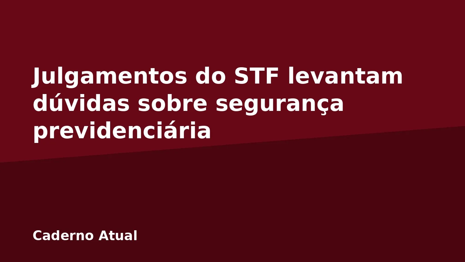 Julgamentos do STF levantam dúvidas sobre segurança previdenciária