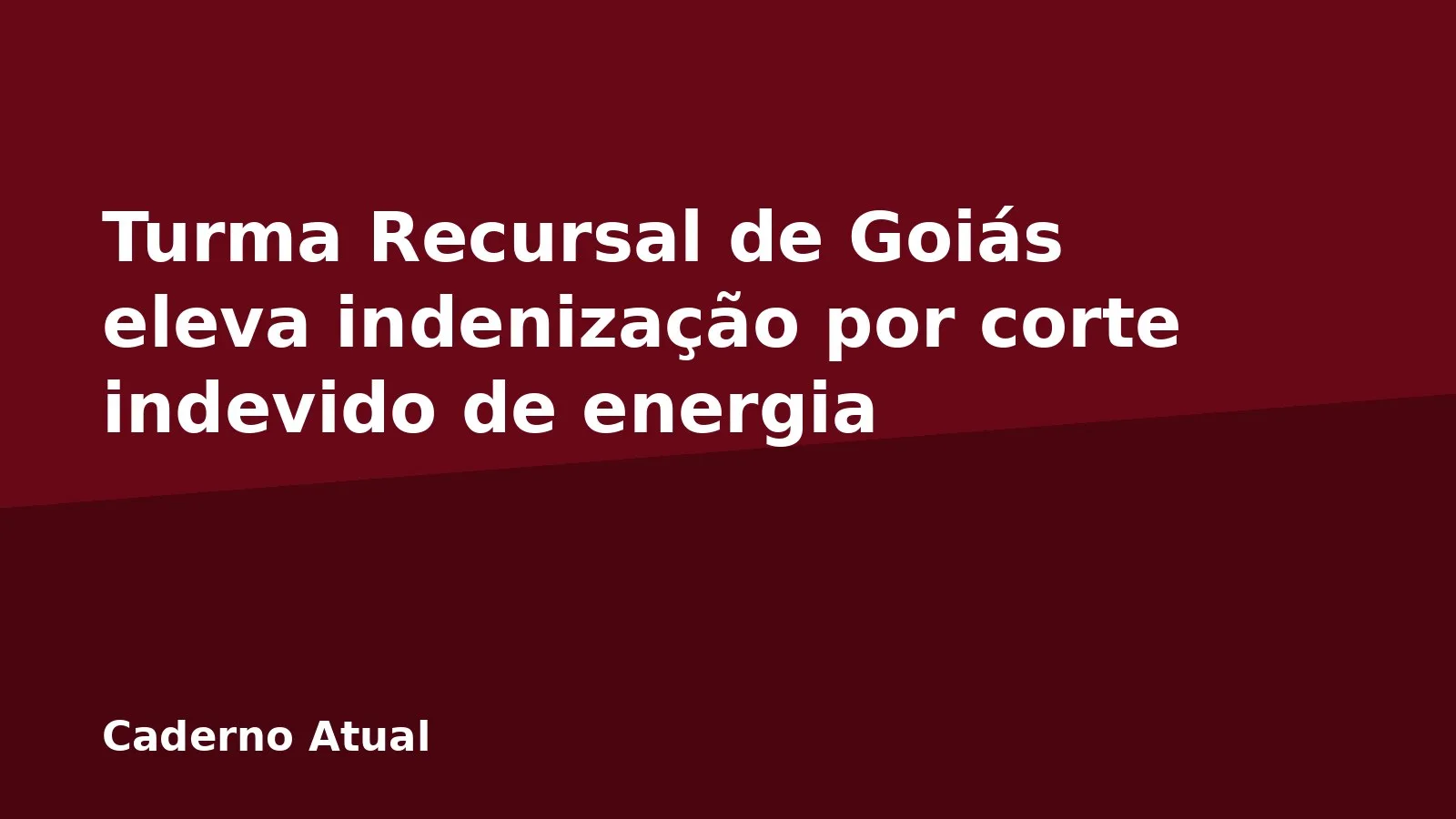 Turma Recursal de Goiás eleva indenização por corte indevido de energia
