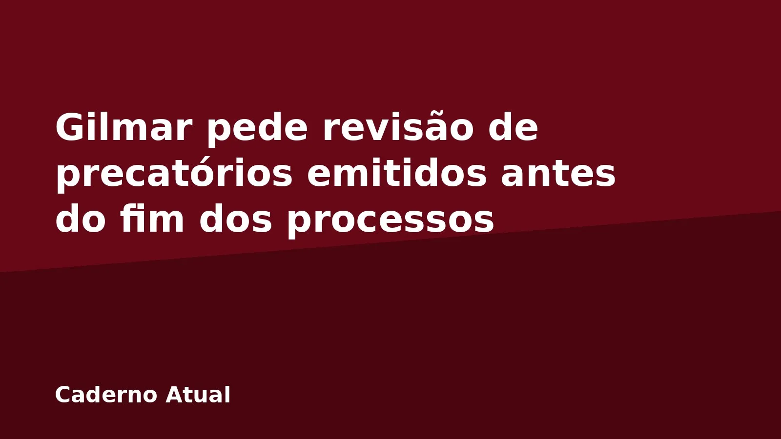 Gilmar pede revisão de precatórios emitidos antes do fim dos processos