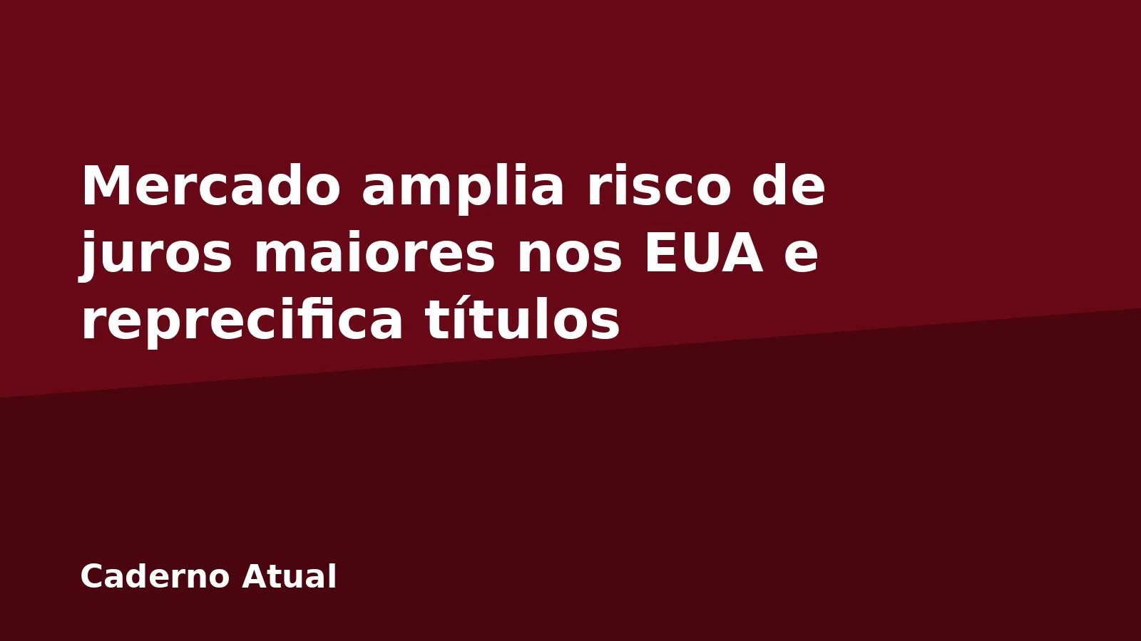 Mercado amplia risco de juros maiores nos EUA e reprecifica títulos