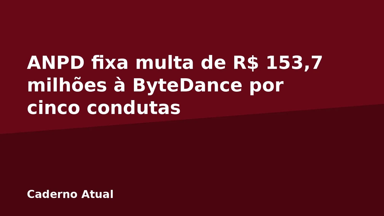 ANPD fixa multa de R$ 153,7 milhões à ByteDance por cinco condutas