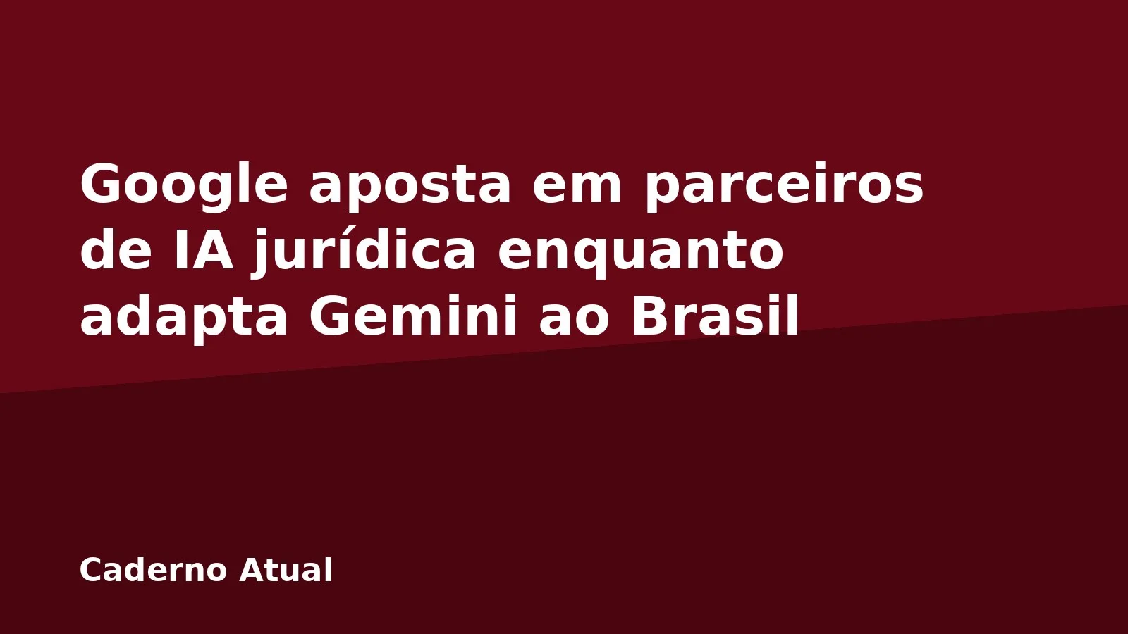 Google aposta em parceiros de IA jurídica enquanto adapta Gemini ao Brasil