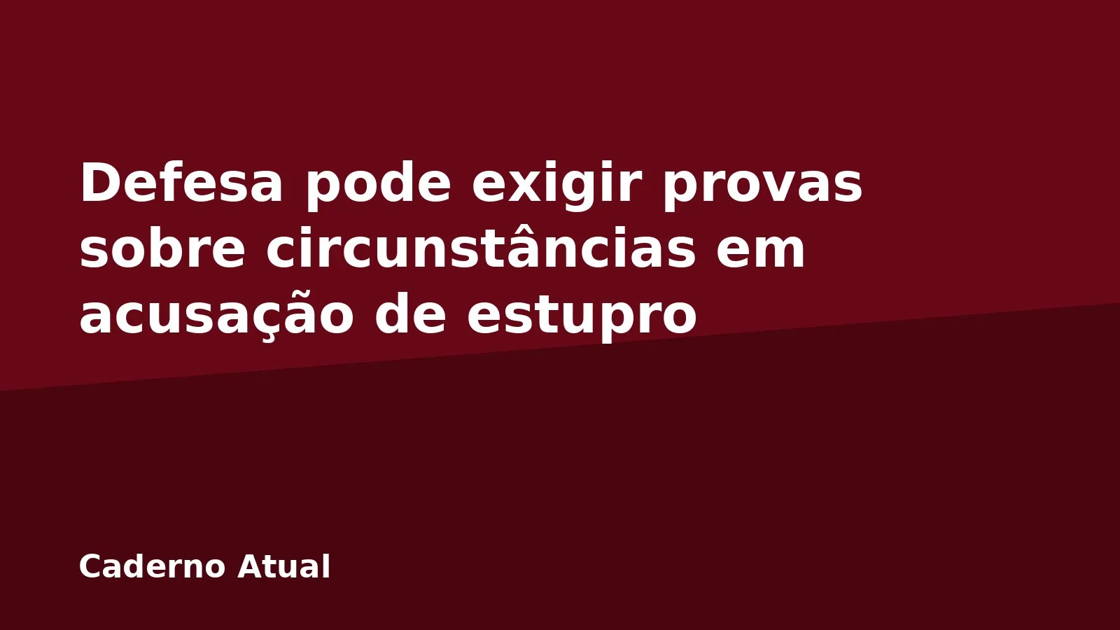 Defesa pode exigir provas sobre circunstâncias em acusação de estupro