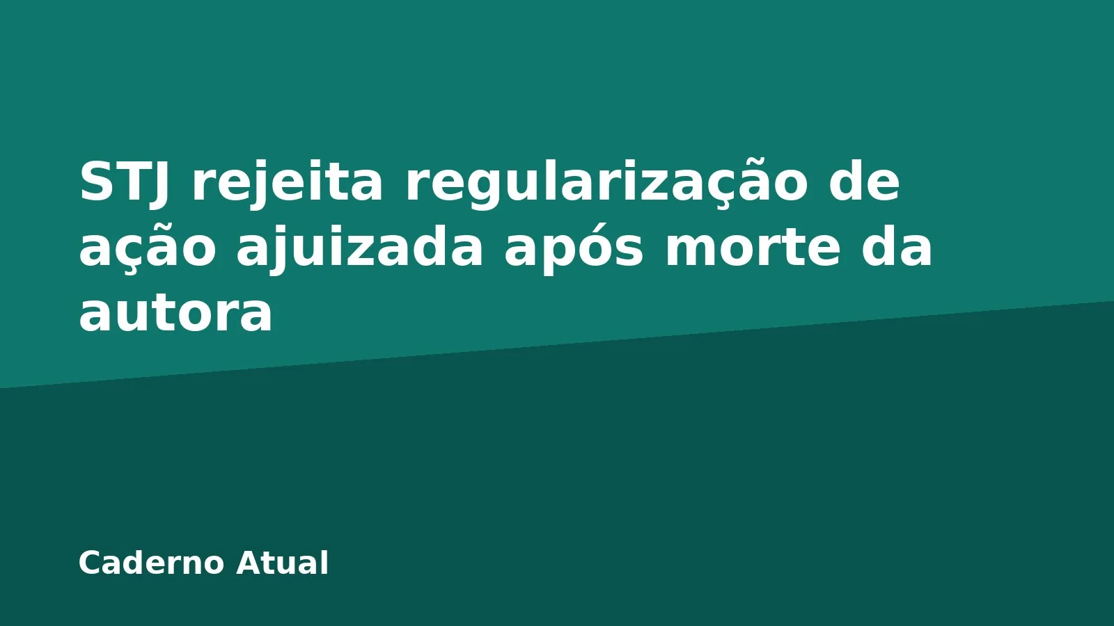 STJ rejeita regularização de ação ajuizada após morte da autora