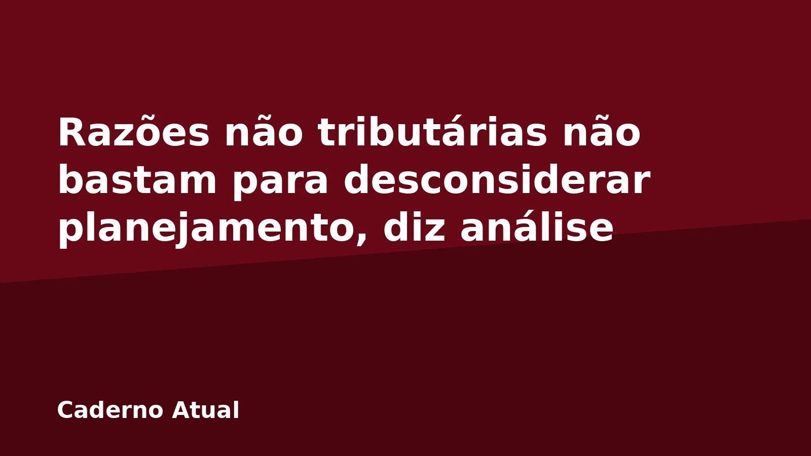 Razões não tributárias não bastam para desconsiderar planejamento, diz análise