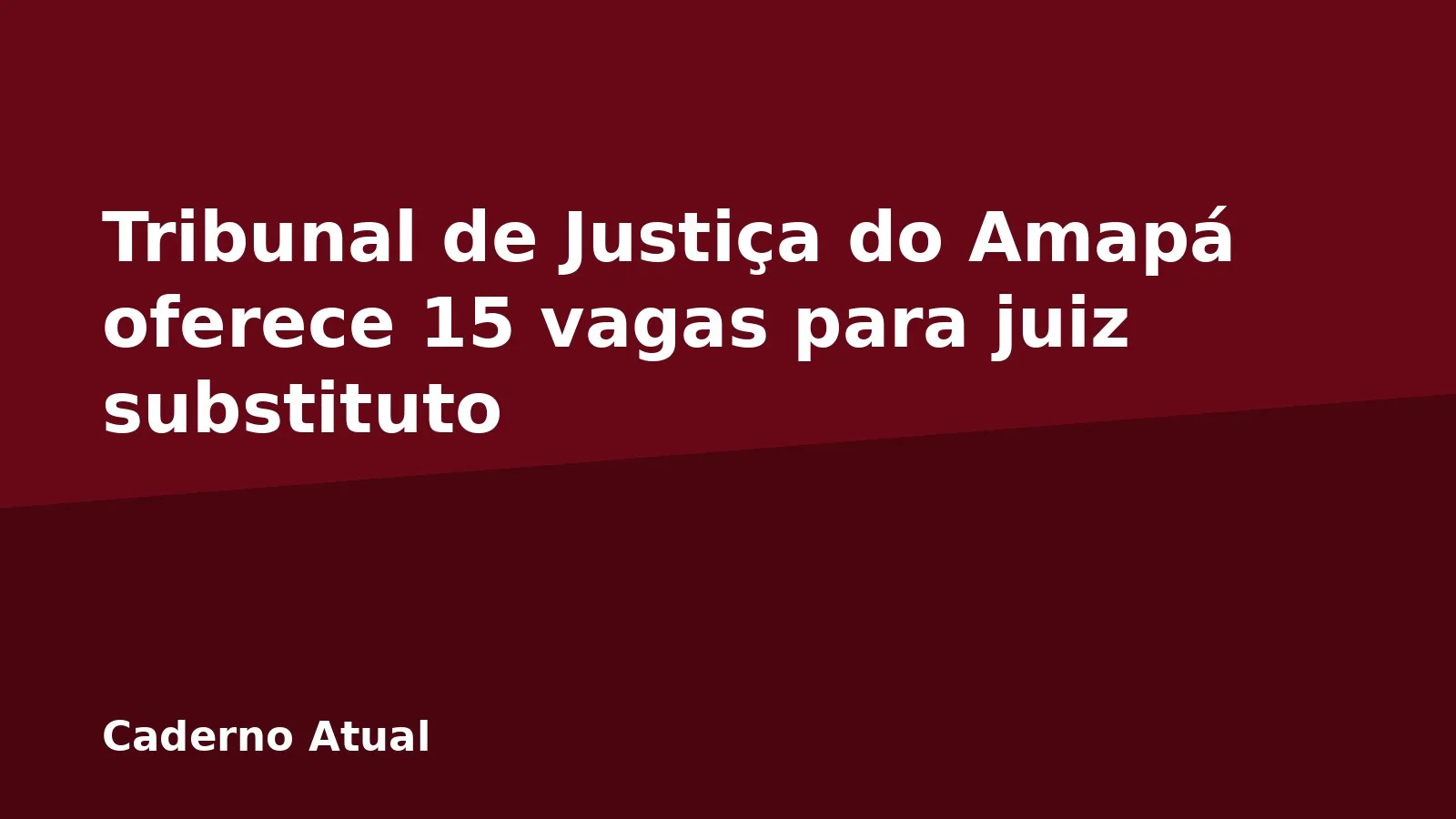 Tribunal de Justiça do Amapá oferece 15 vagas para juiz substituto