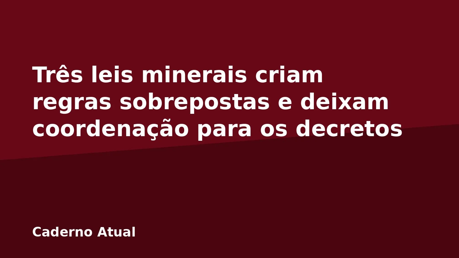 Três leis minerais criam regras sobrepostas e deixam coordenação para os decretos