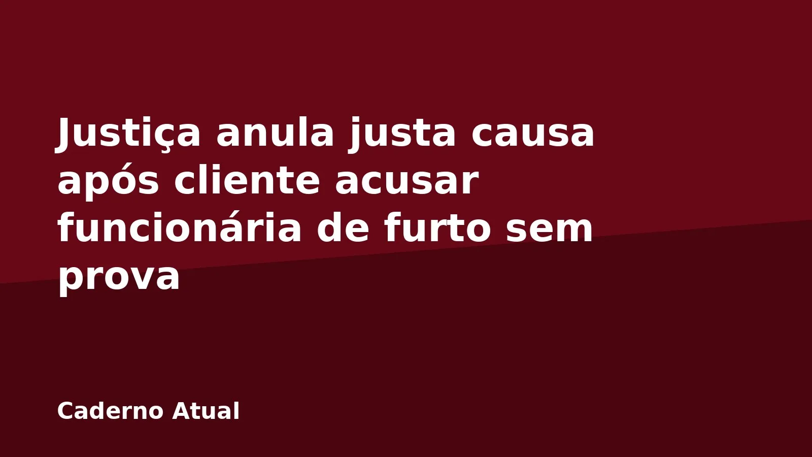 Justiça anula justa causa após cliente acusar funcionária de furto sem prova