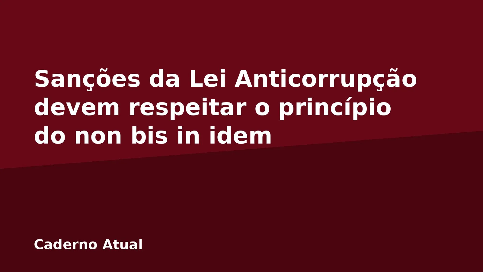 Sanções da Lei Anticorrupção devem respeitar o princípio do non bis in idem