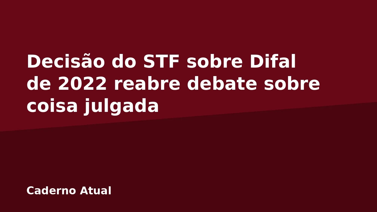 Decisão do STF sobre Difal de 2022 reabre debate sobre coisa julgada