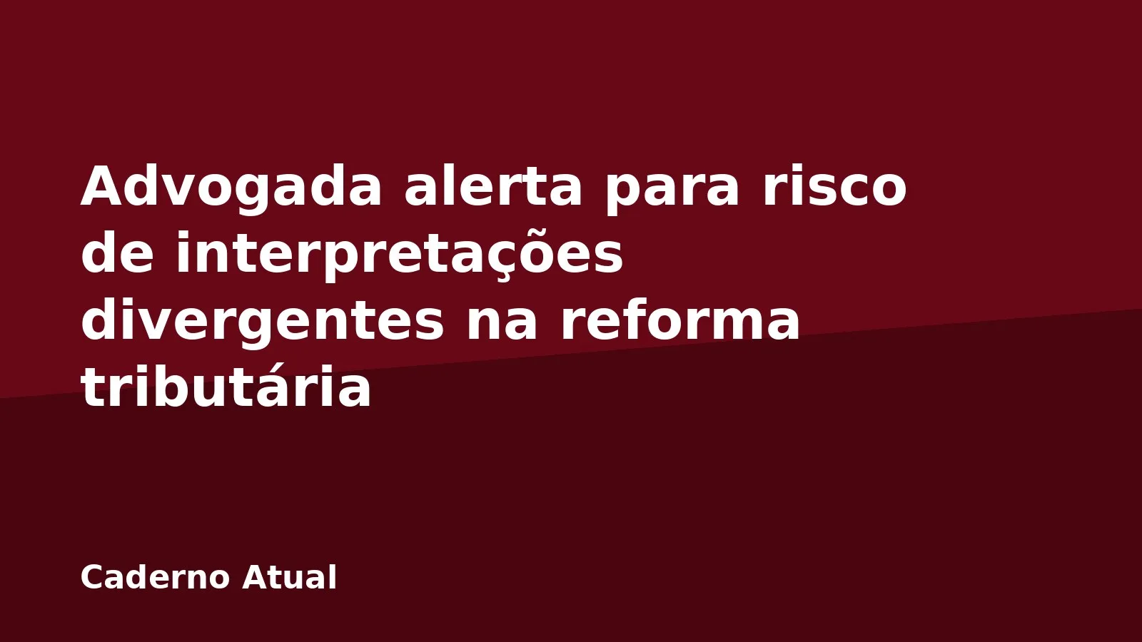 Advogada alerta para risco de interpretações divergentes na reforma tributária