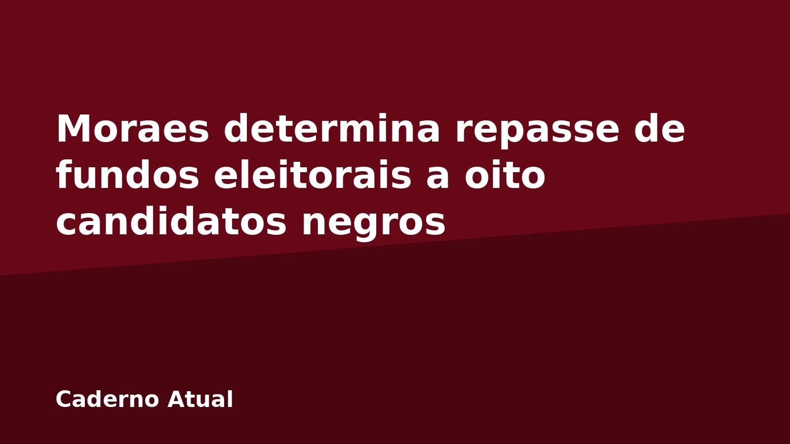Moraes determina repasse de fundos eleitorais a oito candidatos negros