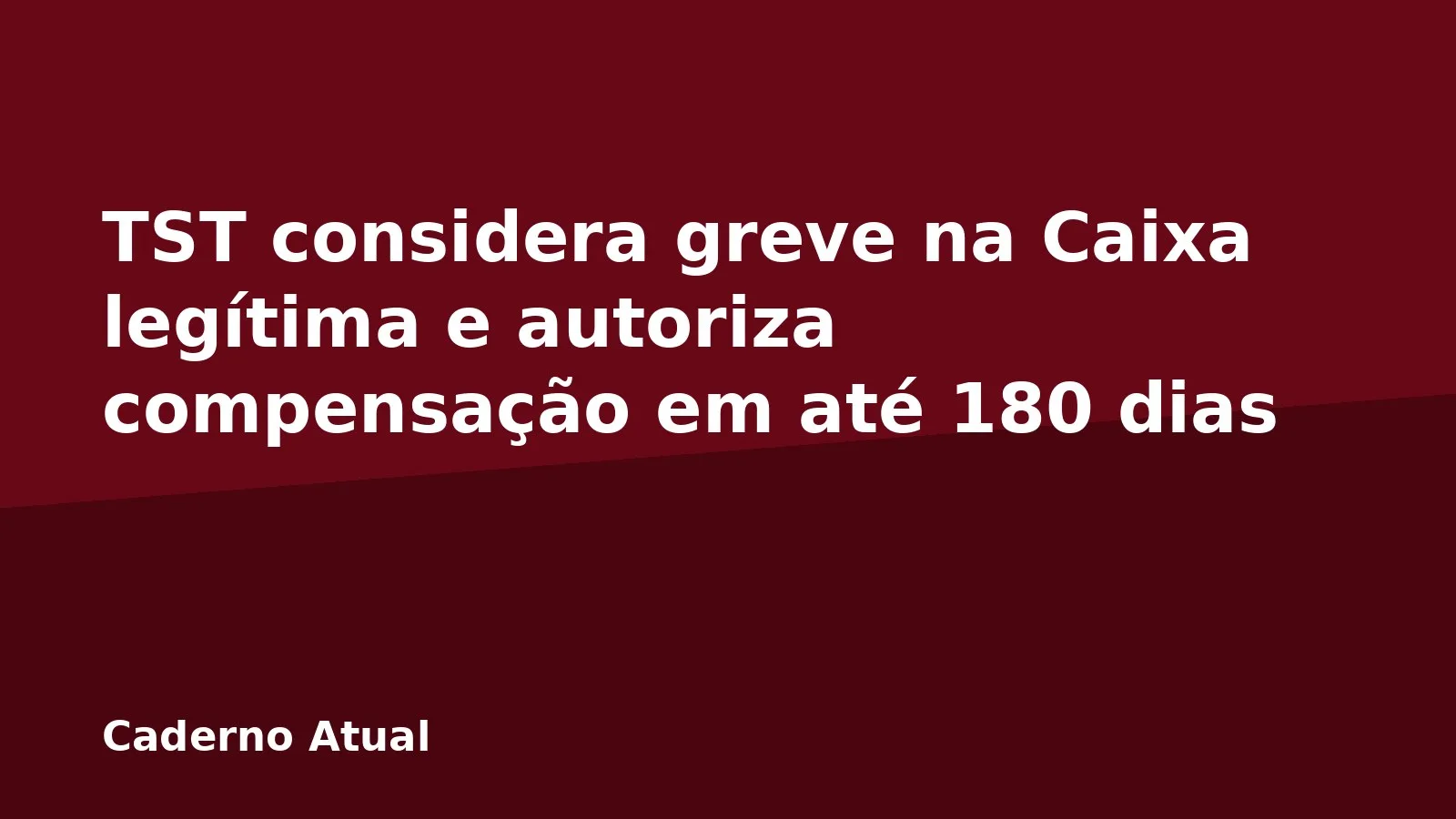 TST considera greve na Caixa legítima e autoriza compensação em até 180 dias