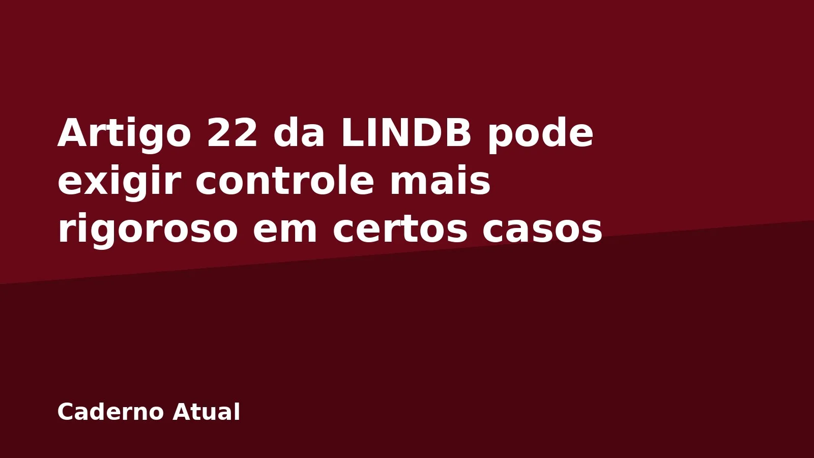 Artigo 22 da LINDB pode exigir controle mais rigoroso em certos casos