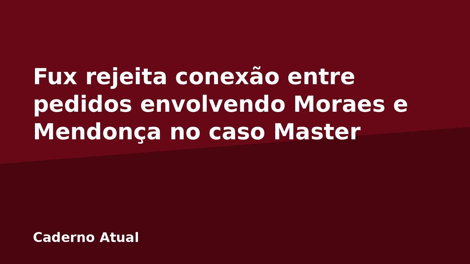 Fux rejeita conexão entre pedidos envolvendo Moraes e Mendonça no caso Master