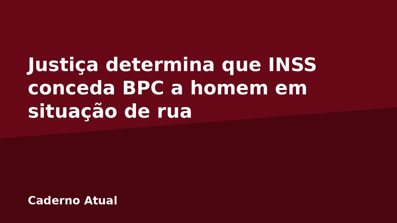 Justiça determina que INSS conceda BPC a homem em situação de rua