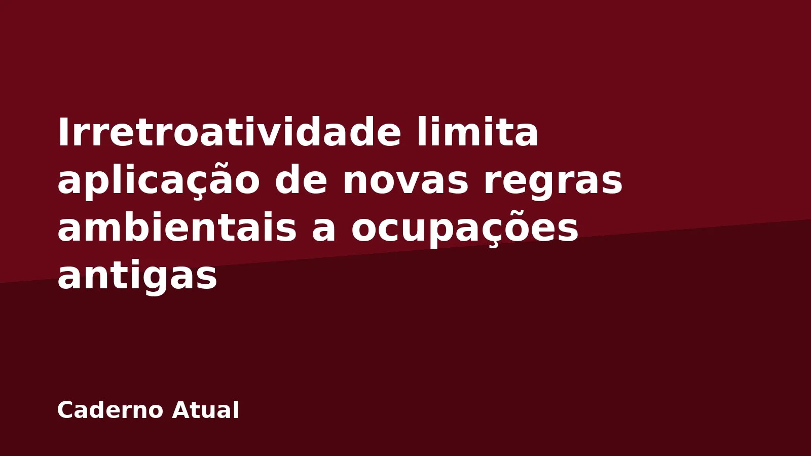 Irretroatividade limita aplicação de novas regras ambientais a ocupações antigas