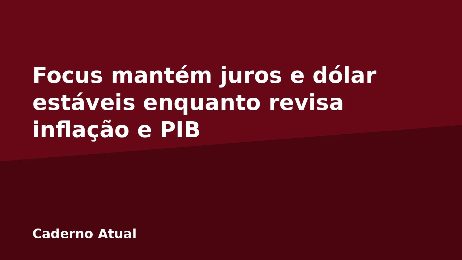 Focus mantém juros e dólar estáveis enquanto revisa inflação e PIB