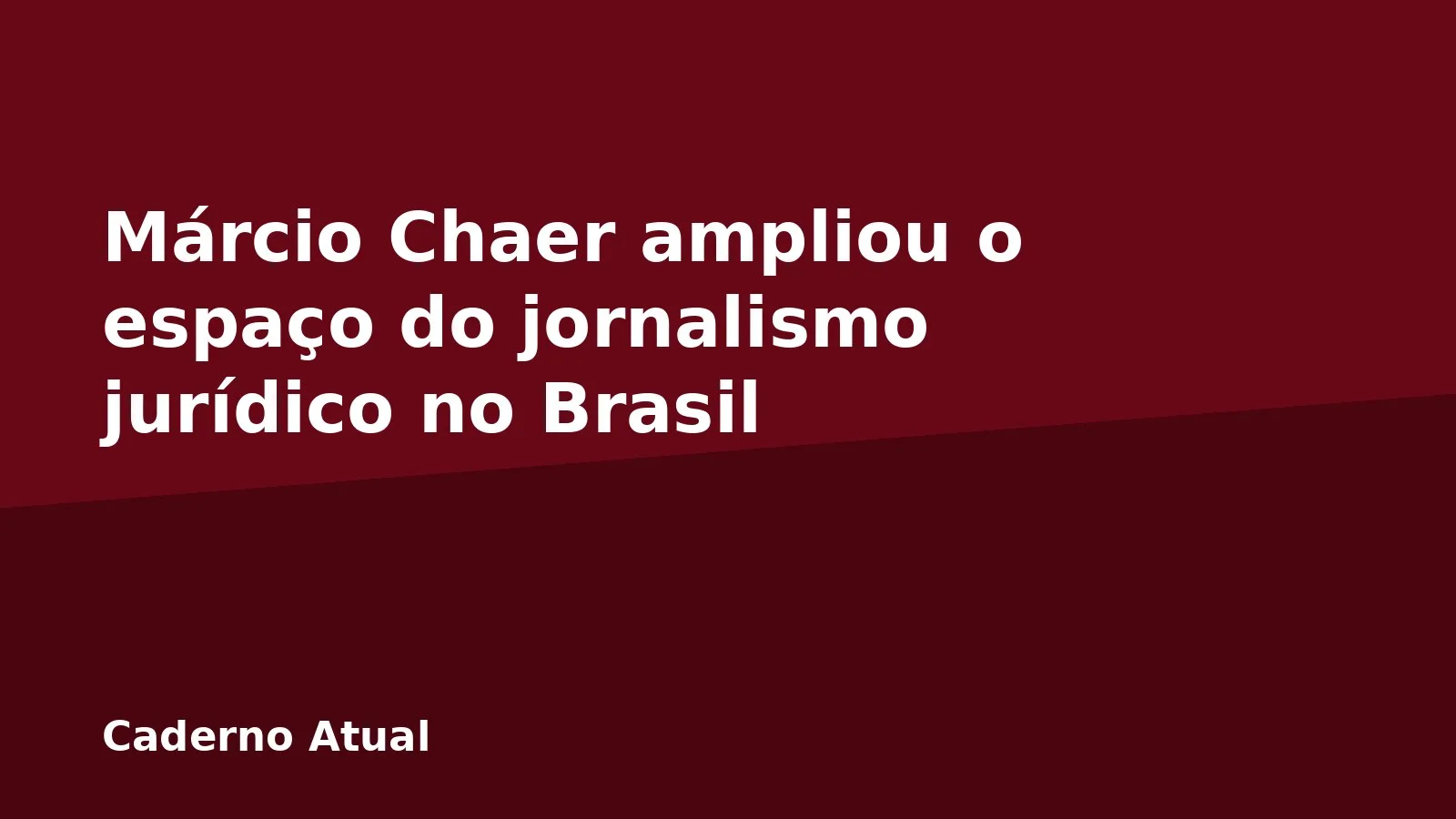 Márcio Chaer ampliou o espaço do jornalismo jurídico no Brasil