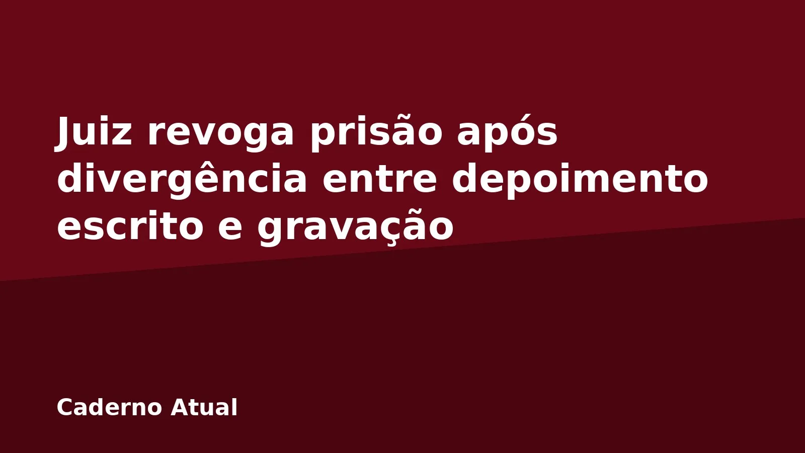 Juiz revoga prisão após divergência entre depoimento escrito e gravação