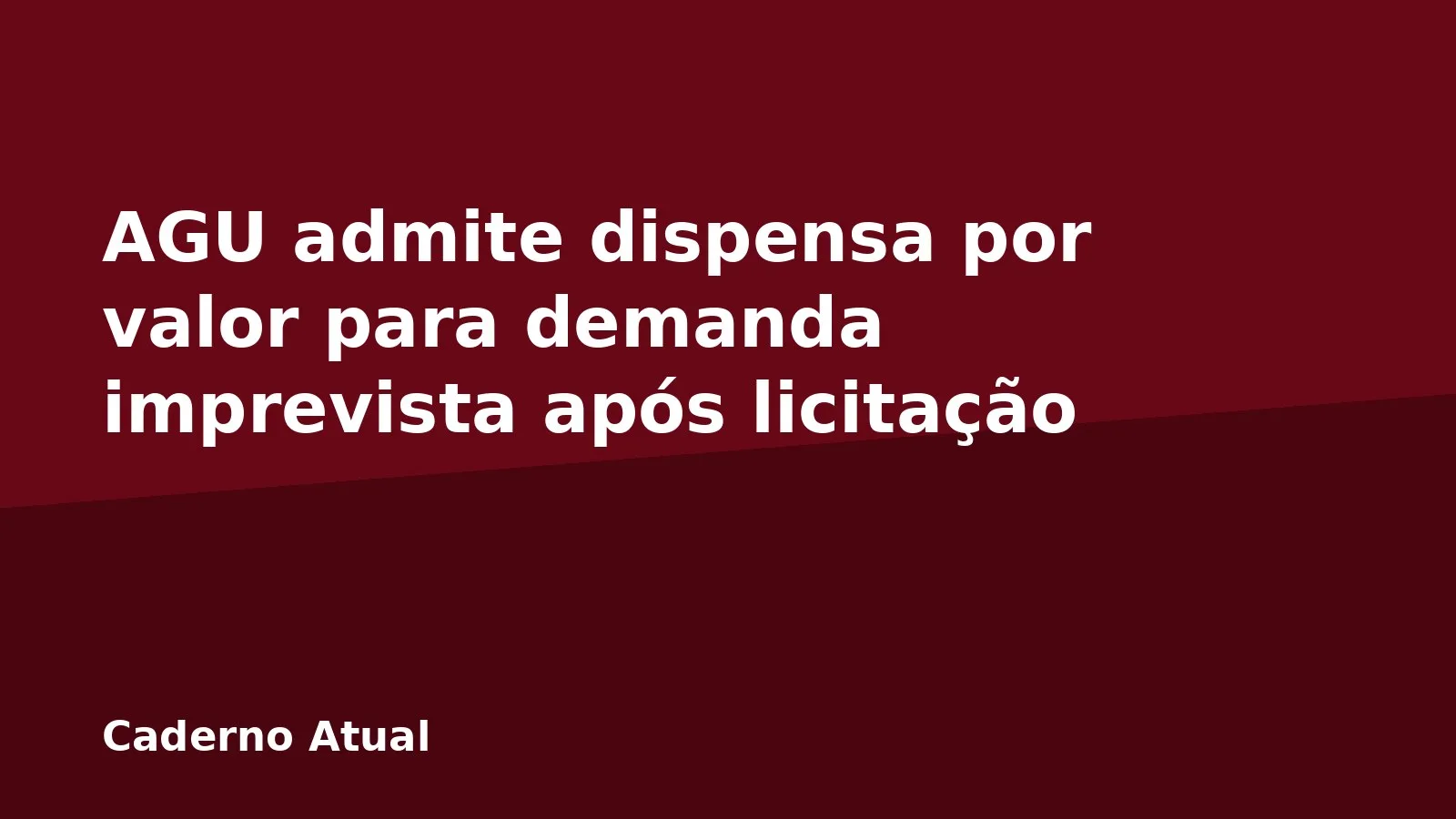 AGU admite dispensa por valor para demanda imprevista após licitação