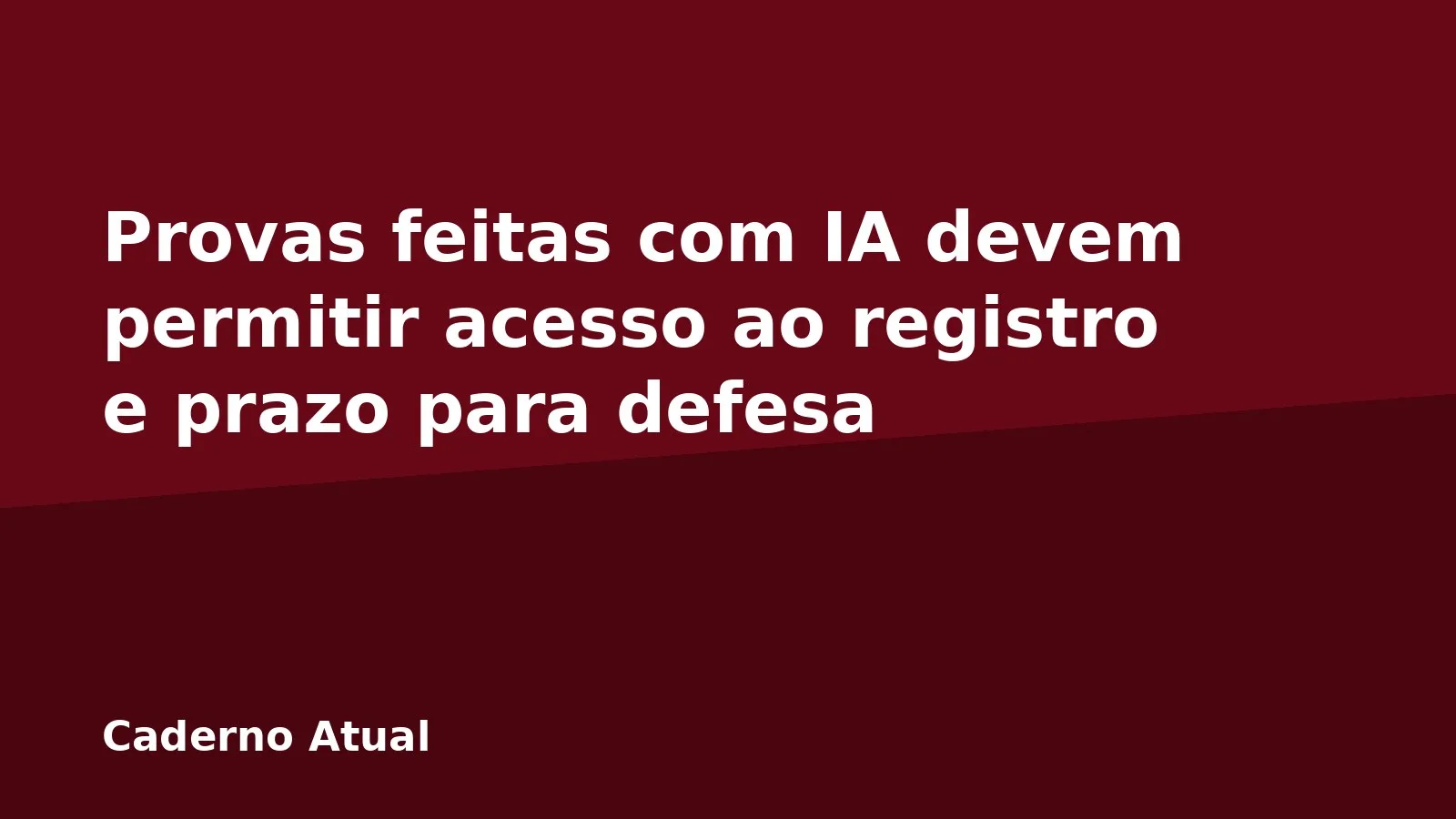 Provas feitas com IA devem permitir acesso ao registro e prazo para defesa