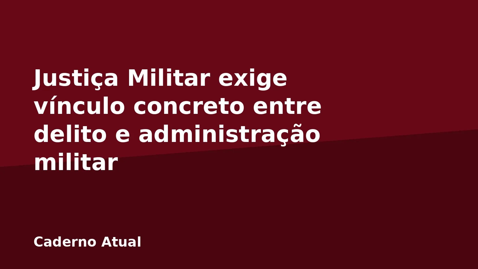 Justiça Militar exige vínculo concreto entre delito e administração militar