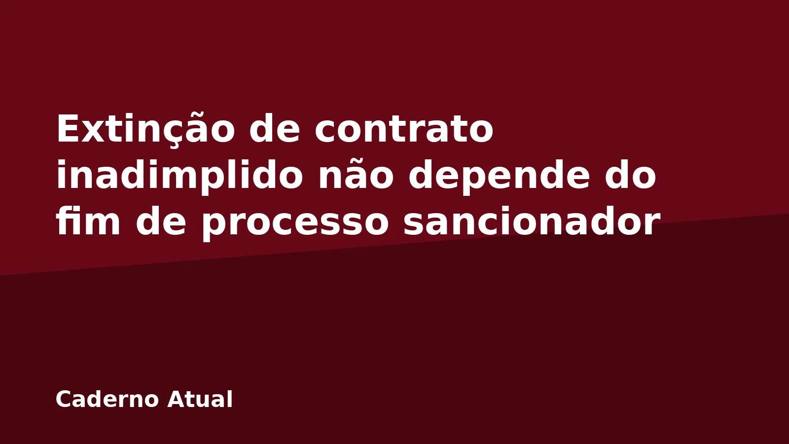 Extinção de contrato inadimplido não depende do fim de processo sancionador