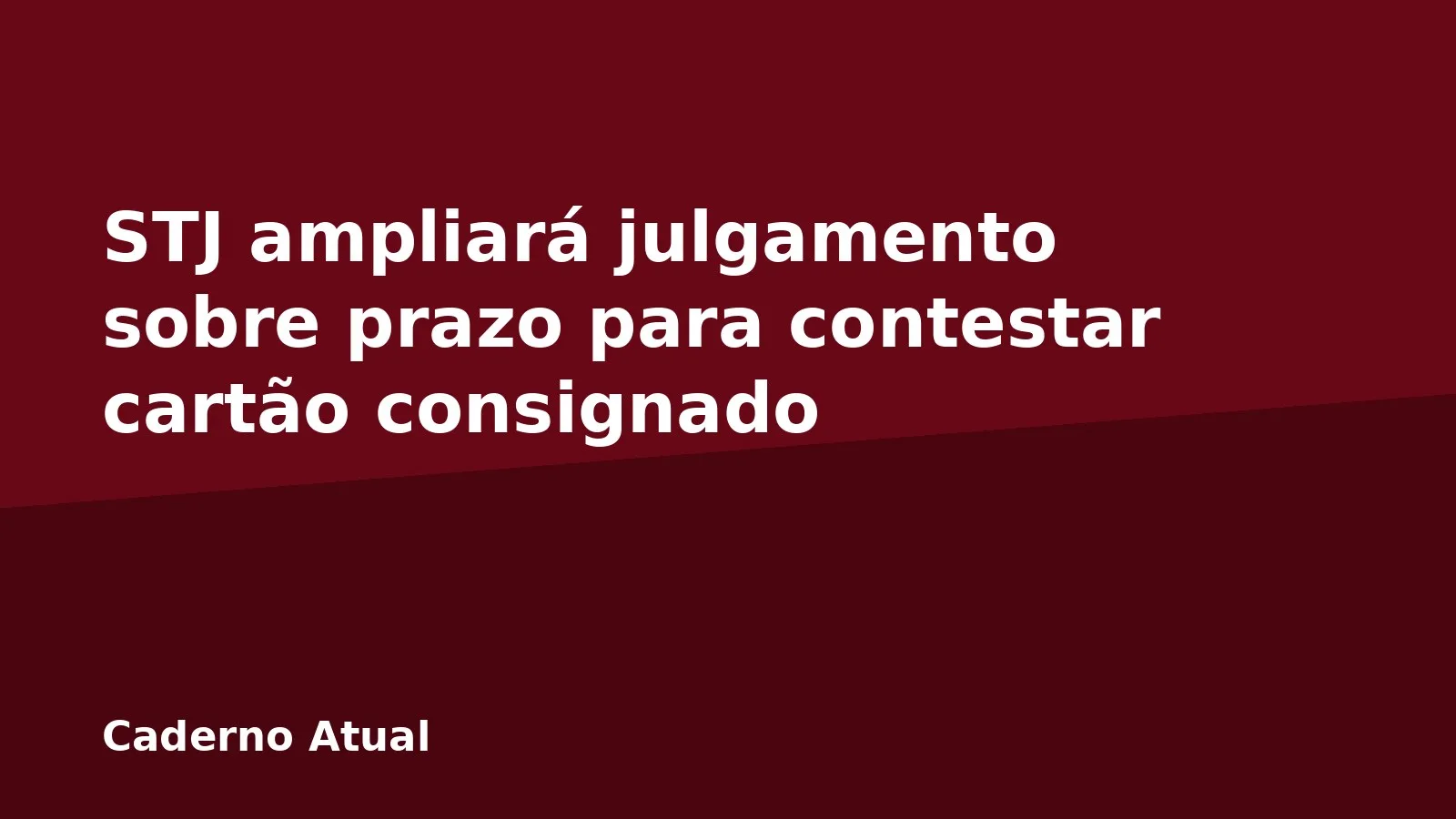 STJ ampliará julgamento sobre prazo para contestar cartão consignado