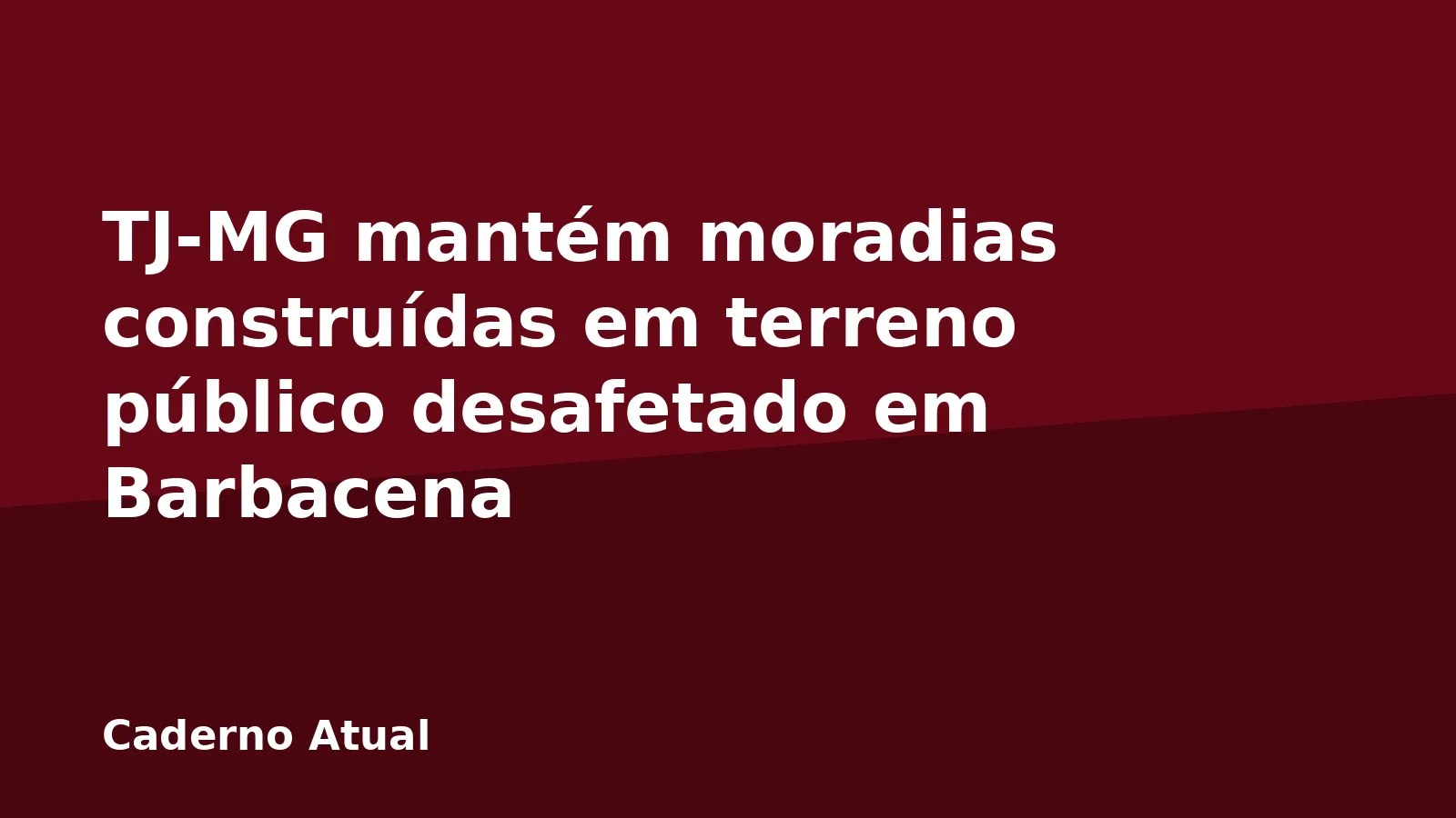 TJ-MG mantém moradias construídas em terreno público desafetado em Barbacena