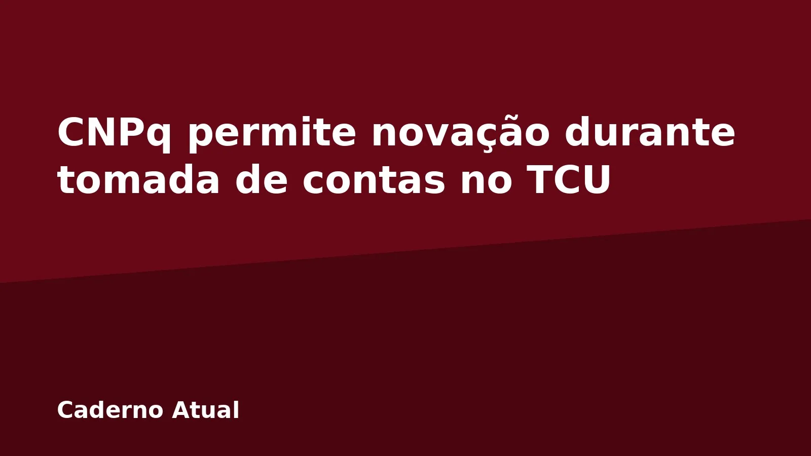 CNPq permite novação durante tomada de contas no TCU