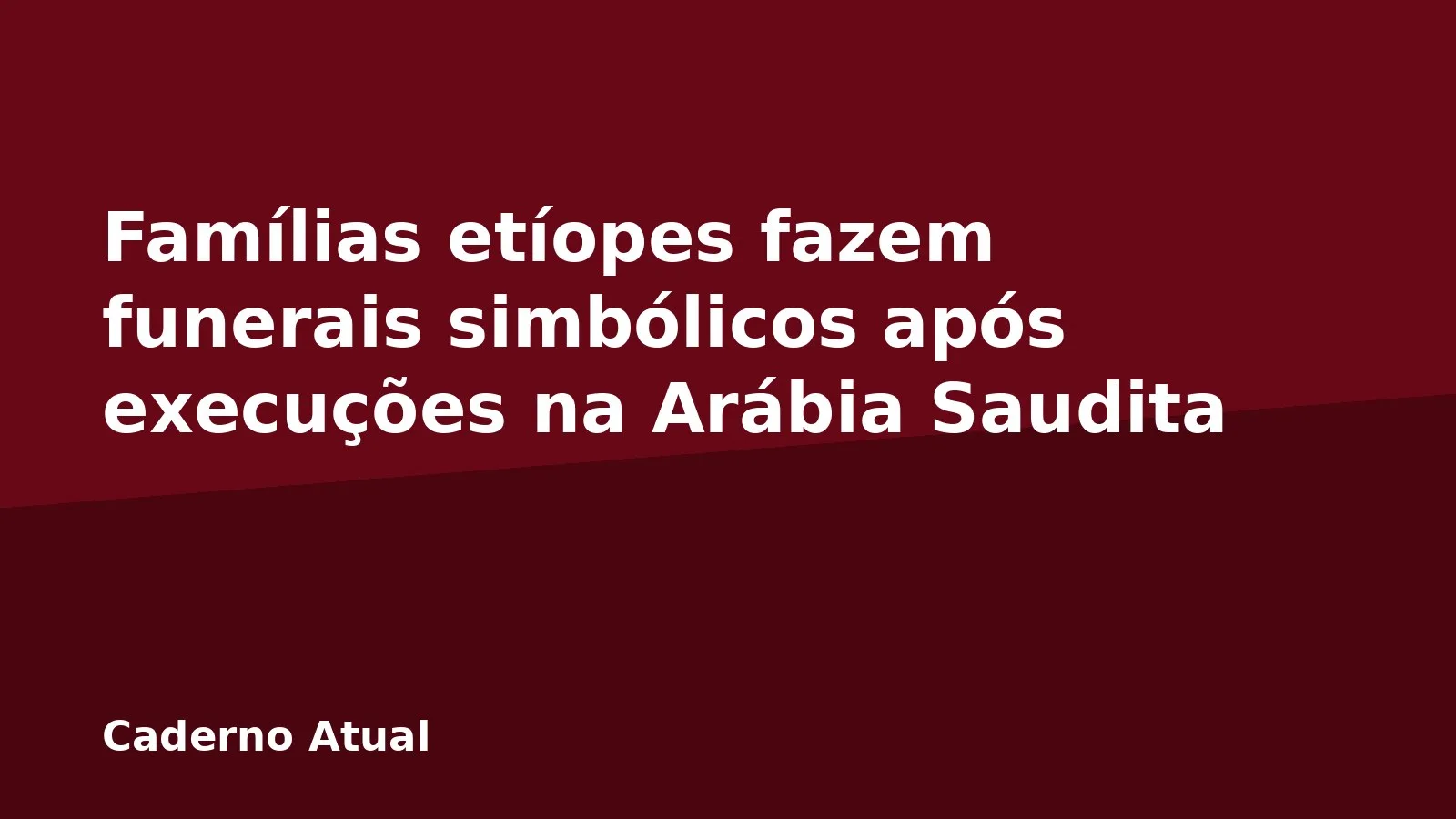 Famílias etíopes fazem funerais simbólicos após execuções na Arábia Saudita