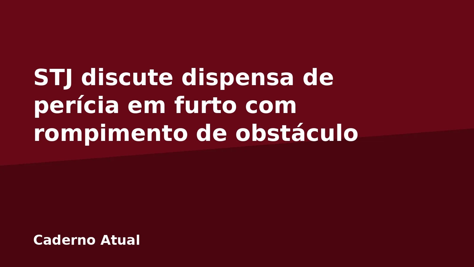 STJ discute dispensa de perícia em furto com rompimento de obstáculo