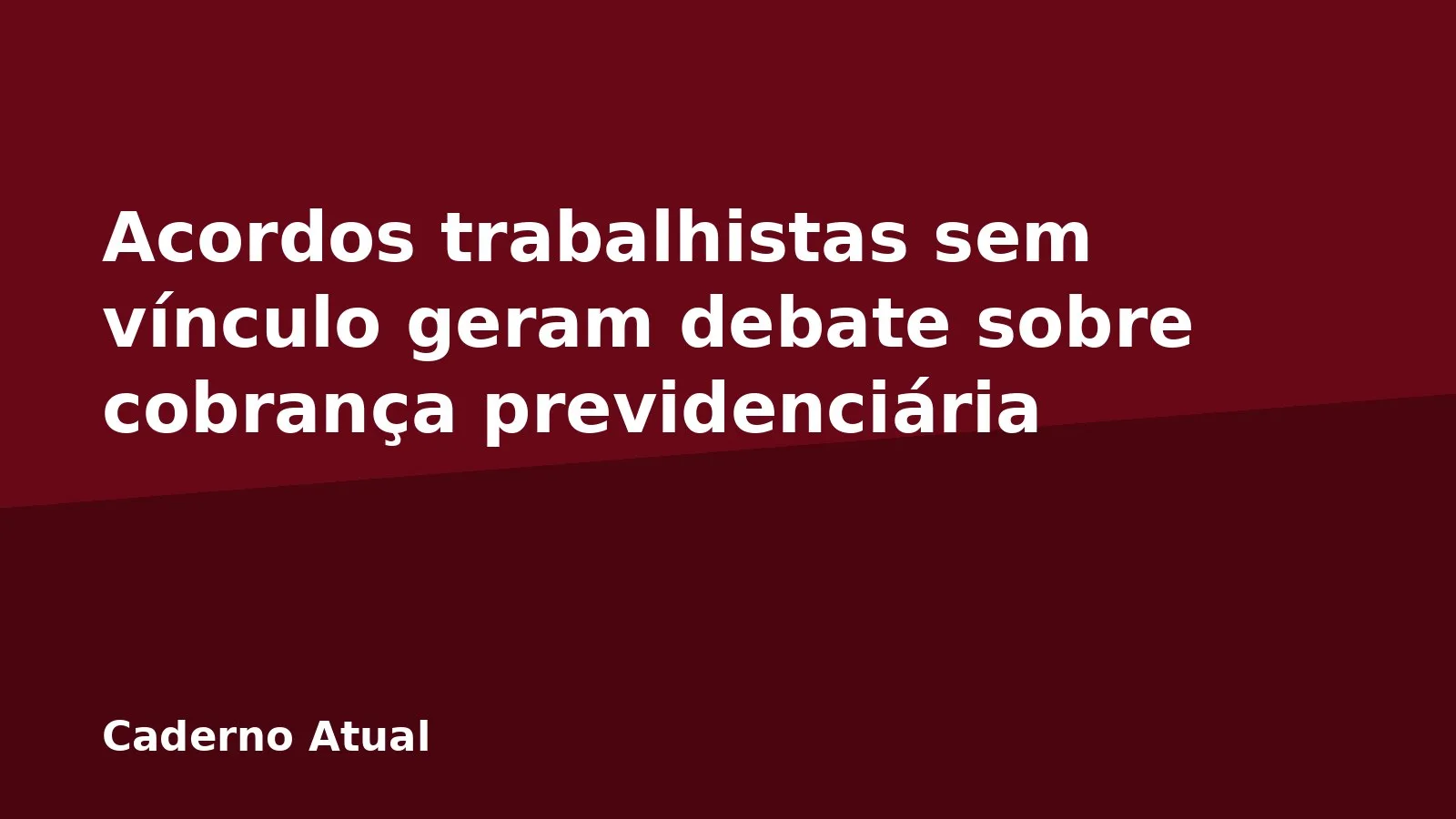 Acordos trabalhistas sem vínculo geram debate sobre cobrança previdenciária