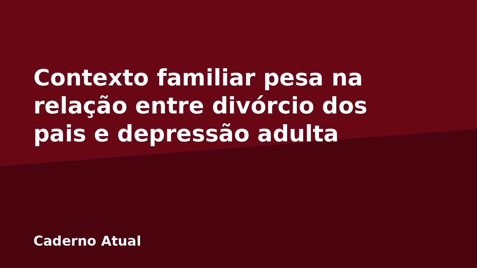 Contexto familiar pesa na relação entre divórcio dos pais e depressão adulta